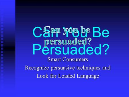 Can You Be Persuaded? Smart Consumers Recognize persuasive techniques and Look for Loaded Language.