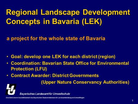 1 a project for the whole state of Bavaria Goal: develop one LEK for each district (region) Coordination: Bavarian State Office for Environmental Protection.