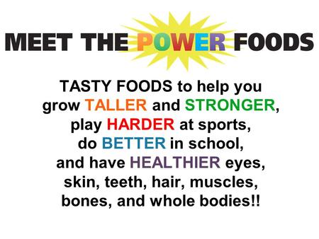 TASTY FOODS to help you grow TALLER and STRONGER, play HARDER at sports, do BETTER in school, and have HEALTHIER eyes, skin, teeth, hair, muscles, bones,