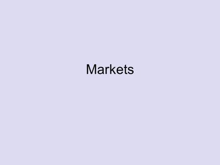 Markets. What is a market? markets are places where 1 or more buyers and 1 or more sellers come together ex: swap meet, stock market, grocery store, E-Bay.