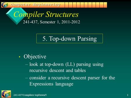 241-437 Compilers: topDown/5 1 Compiler Structures Objective – –look at top-down (LL) parsing using recursive descent and tables – –consider a recursive.