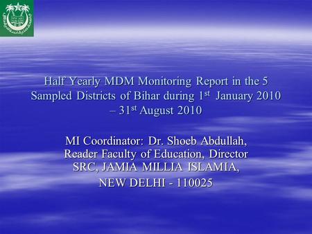 Half Yearly MDM Monitoring Report in the 5 Sampled Districts of Bihar during 1 st January 2010 – 31 st August 2010 MI Coordinator: Dr. Shoeb Abdullah,