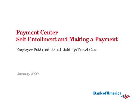 Payment Center Self Enrollment and Making a Payment Employee Paid (Individual Liability) Travel Card January 2009.