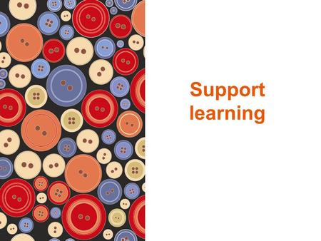 Support learning. Communicating the Learning Task Getting started Before you begin, always tell the students what they are going to do and what is expected.