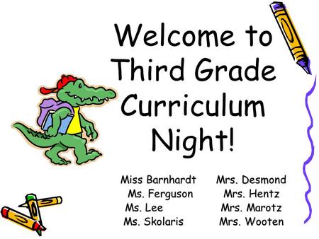 Miss BarnhardtMrs. Desmond Ms. FergusonMrs. Hentz Ms. LeeMrs. Marotz Ms. SkolarisMrs. Wooten Welcome to Third Grade Curriculum Night!
