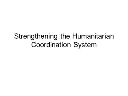 Strengthening the Humanitarian Coordination System.