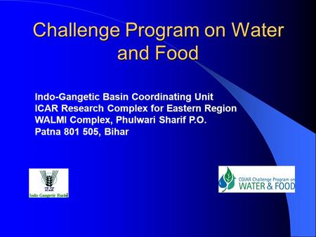 Challenge Program on Water and Food Indo-Gangetic Basin Coordinating Unit ICAR Research Complex for Eastern Region WALMI Complex, Phulwari Sharif P.O.