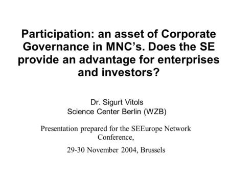 Participation: an asset of Corporate Governance in MNC’s. Does the SE provide an advantage for enterprises and investors? Dr. Sigurt Vitols Science Center.