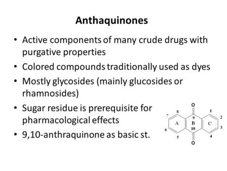 Anthaquinones Active components of many crude drugs with purgative properties Colored compounds traditionally used as dyes Mostly glycosides (mainly glucosides.