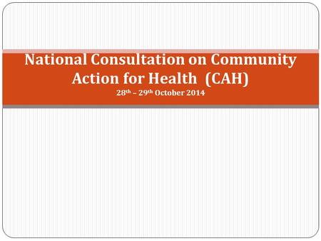 National Consultation on Community Action for Health (CAH) 28 th – 29 th October 2014.