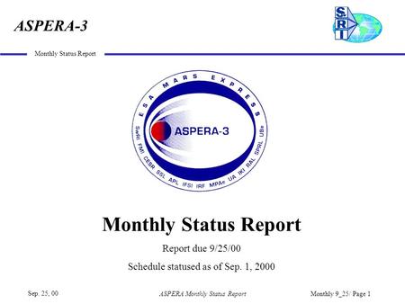 ASPERA-3 Sep. 25, 00 Monthly Status Report ASPERA Monthly Status ReportMonthly 9_25/ Page 1 Monthly Status Report Report due 9/25/00 Schedule statused.