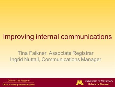 Improving internal communications Tina Falkner, Associate Registrar Ingrid Nuttall, Communications Manager.