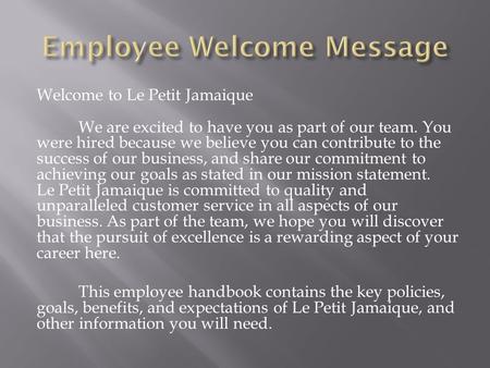 Welcome to Le Petit Jamaique We are excited to have you as part of our team. You were hired because we believe you can contribute to the success of our.