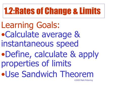1.2:Rates of Change & Limits Learning Goals: © 2009 Mark Pickering Calculate average & instantaneous speed Define, calculate & apply properties of limits.