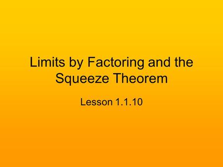 Limits by Factoring and the Squeeze Theorem Lesson 1.1.10.