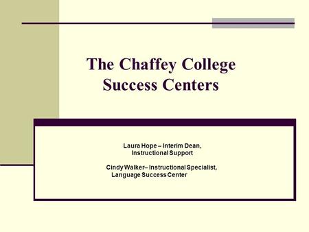 The Chaffey College Success Centers Laura Hope – Interim Dean, Instructional Support Cindy Walker– Instructional Specialist, Language Success Center.