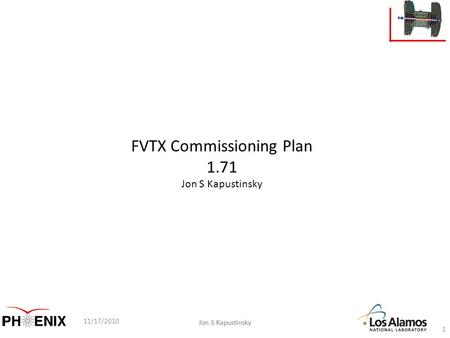 Jon S Kapustinsky 11/17/2010 Jon S Kapustinsky FVTX Commissioning Plan 1.71 Jon S Kapustinsky 1.