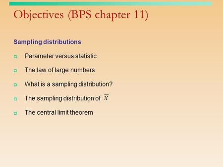 Objectives (BPS chapter 11) Sampling distributions  Parameter versus statistic  The law of large numbers  What is a sampling distribution?  The sampling.