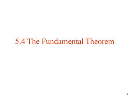 5.4 The Fundamental Theorem. The Fundamental Theorem of Calculus, Part 1 If f is continuous on, then the function has a derivative at every point in,