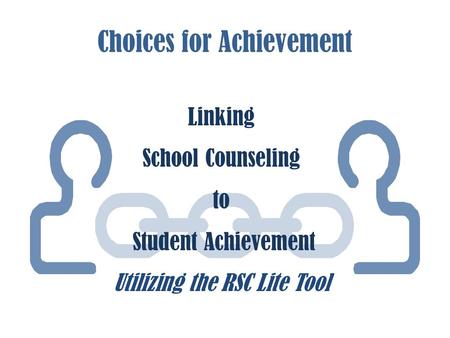 Choices for Achievement Linking School Counseling to Student Achievement Utilizing the RSC Lite Tool.