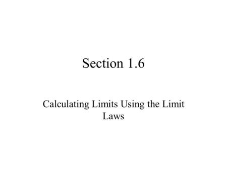 Section 1.6 Calculating Limits Using the Limit Laws.