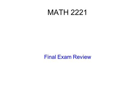 MATH 2221 Final Exam Review. When, Where, What? Wednesday, December 9 th at 8:00-11:00AM. Jolly Room as always. Sit spaced out throughout the classroom.