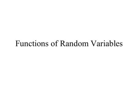 Functions of Random Variables. Methods for determining the distribution of functions of Random Variables 1.Distribution function method 2.Moment generating.