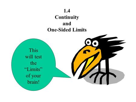 1.4 Continuity and One-Sided Limits This will test the “Limits” of your brain!