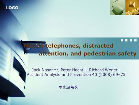 LOGO Jack Nasar a, ∗, Peter Hecht b, Richard Wener c Accident Analysis and Prevention 40 (2008) 69–75 Mobile telephones, distracted attention, and pedestrian.