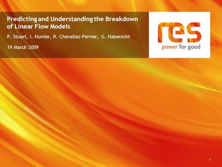 1 Predicting and Understanding the Breakdown of Linear Flow Models P. Stuart, I. Hunter, R. Chevallaz-Perrier, G. Habenicht 19 March 2009.