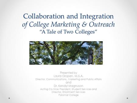 Collaboration and Integration of College Marketing & Outreach “A Tale of Two Colleges” Presented by Laura Gropen, M.S.A. Director, Communications, Marketing.