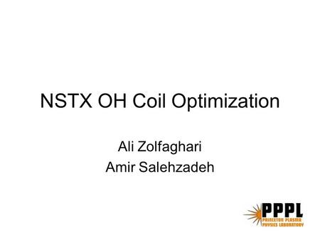 NSTX OH Coil Optimization Ali Zolfaghari Amir Salehzadeh.