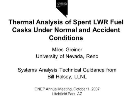 Thermal Analysis of Spent LWR Fuel Casks Under Normal and Accident Conditions Miles Greiner University of Nevada, Reno Systems Analysis Technical Guidance.
