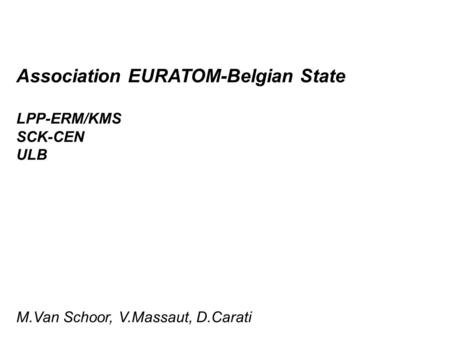 Association EURATOM-Belgian State LPP-ERM/KMS SCK-CEN ULB M.Van Schoor, V.Massaut, D.Carati.