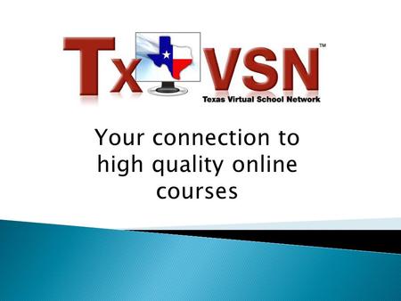 Your connection to high quality online courses.  Alignment with iNACOL - National Standards of Quality for Online Courses TEKS - Texas Essential Knowledge.