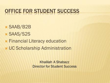  SAAB/B2B  SAAS/S2S  Financial Literacy education  UC Scholarship Administration Khalilah A Shabazz Director for Student Success.