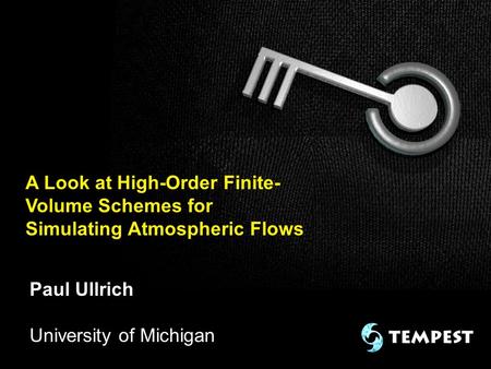 A Look at High-Order Finite- Volume Schemes for Simulating Atmospheric Flows Paul Ullrich University of Michigan.