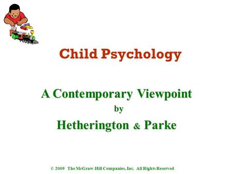 © 2009 The McGraw-Hill Companies, Inc. All Rights Reserved A Contemporary Viewpoint by Hetherington & Parke Child Psychology.