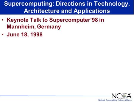 National Computational Science Alliance Supercomputing: Directions in Technology, Architecture and Applications Keynote Talk to Supercomputer’98 in Mannheim,