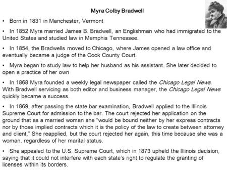 Myra Colby Bradwell Born in 1831 in Manchester, Vermont In 1852 Myra married James B. Bradwell, an Englishman who had immigrated to the United States and.