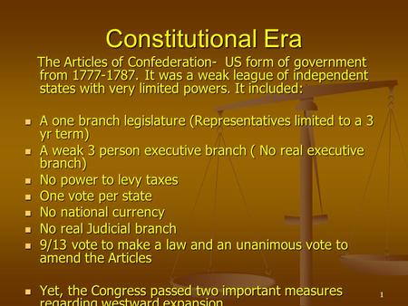 Constitutional Era The Articles of Confederation- US form of government from 1777-1787. It was a weak league of independent states with very limited powers.