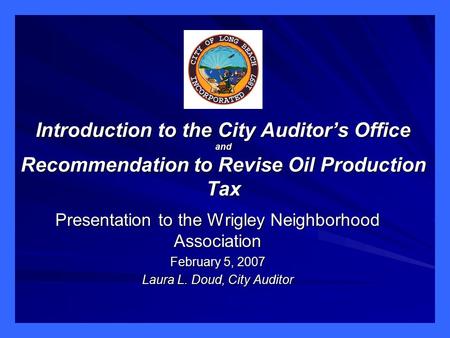 Introduction to the City Auditor’s Office and Recommendation to Revise Oil Production Tax Presentation to the Wrigley Neighborhood Association February.