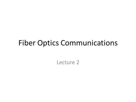 Fiber Optics Communications Lecture 2. Introduction to Fiber Optic Communication System Communications refers to information transmission and reception.