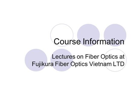 Course Information Lectures on Fiber Optics at Fujikura Fiber Optics Vietnam LTD.