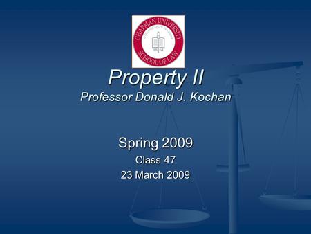 Property II Professor Donald J. Kochan Spring 2009 Class 47 23 March 2009.