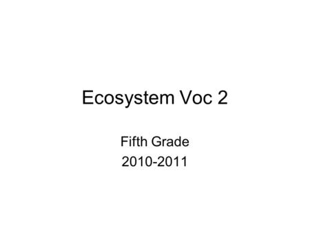 Ecosystem Voc 2 Fifth Grade 2010-2011. Omnivores- animals that eat both plants and other animals, ex. humans, raccoons, ants Competition- the struggle.
