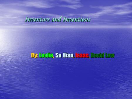 Inventors and Inventions Inventors and Inventions By: Leslie, Su Hian, Isaac, David Law.