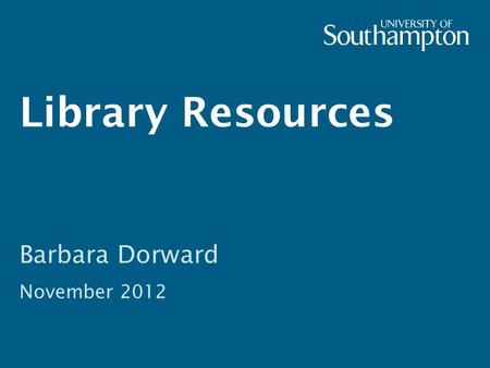 Library Resources Barbara Dorward November 2012. Previous session  Catalogues  Library resources  Finding information on the web  Evaluation of information.