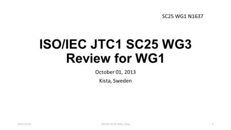 ISO/IEC JTC1 SC25 WG3 Review for WG1 October 01, 2013 Kista, Sweden 2013-10-01ISO/IEC SC25 WG1, Kista1 SC25 WG1 N1637.