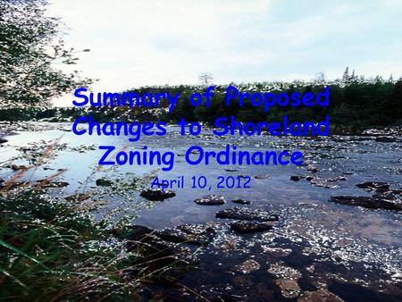 Summary of Proposed Changes to Shoreland Zoning Ordinance April 10, 2012.